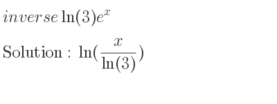 The inverse of ln(3)e^x is ln(x/(ln(3)))
